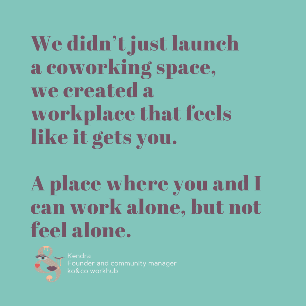 Kendra Founder and community manager ko&co workhub We didn’t just launch a space, we created a brand strategy studio that feels like it gets you.
